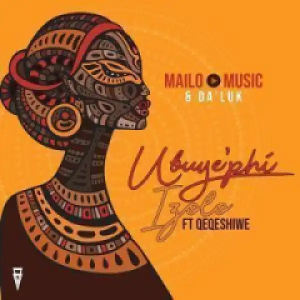 Music X Da’Luk - Ubuy’phi Izolo Ft. Qeqeshiwe